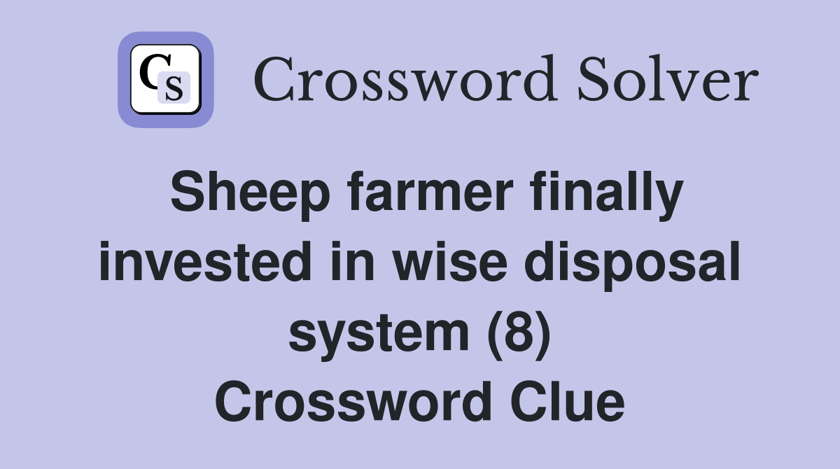 Sheep farmer finally invested in wise disposal system (8) Crossword